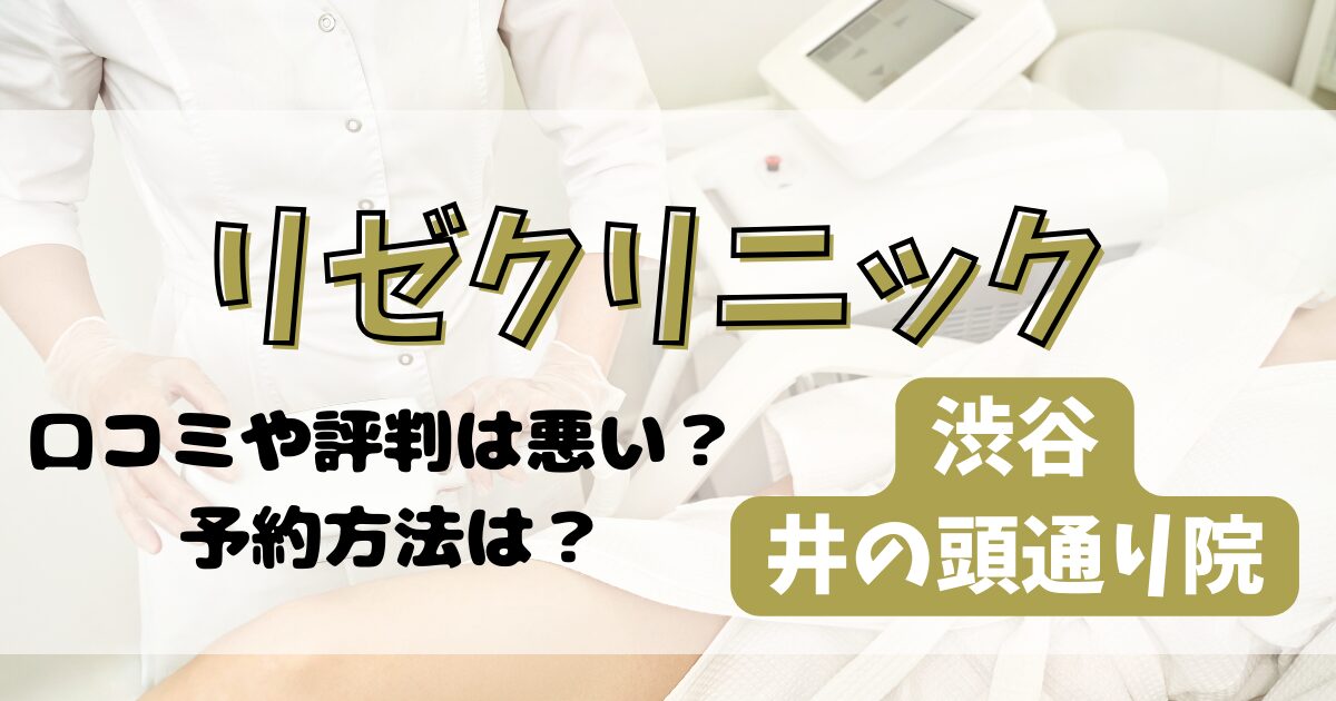 リゼクリニック渋谷井の頭通り院の口コミや評判を調査